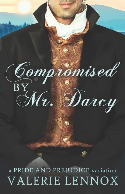 Compromised by Mr. Darcy: a Pride and Prejudice variation