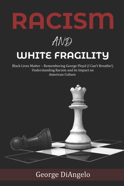 Racism and White Fragility: Black Lives Matter - Remembering George Floyd (I can't breathe!) Understanding Racism and its Impact on American Culture