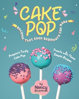 Front cover_Cake Pop Recipes That Even Beginners Can Make