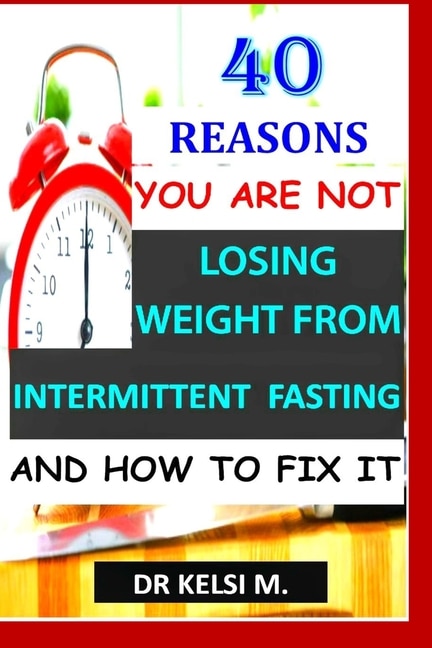 Front cover_40 Reasons You Are Not Losing Weight from Intermittent Fasting and How to Fix It