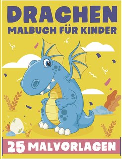 Drachen Malbuch Für Kinder: Malvorlagen Entzückende Drachen für Kinder, Jungen, Mädchen, Kleinkinder; 25 detaillierte Drachenentwürfe mit entzückenden Drachenbabys, niedlichen Fantasy-Drachen und vielem mehr ...