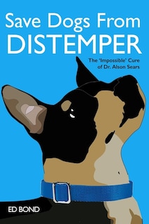 Save Dogs from Distemper: The 'Impossible' Cure of Dr. Alson Sears