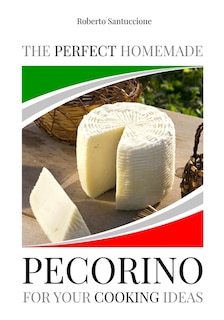 Front cover_The Perfect Homemade Pecorino for Your Cooking Ideas