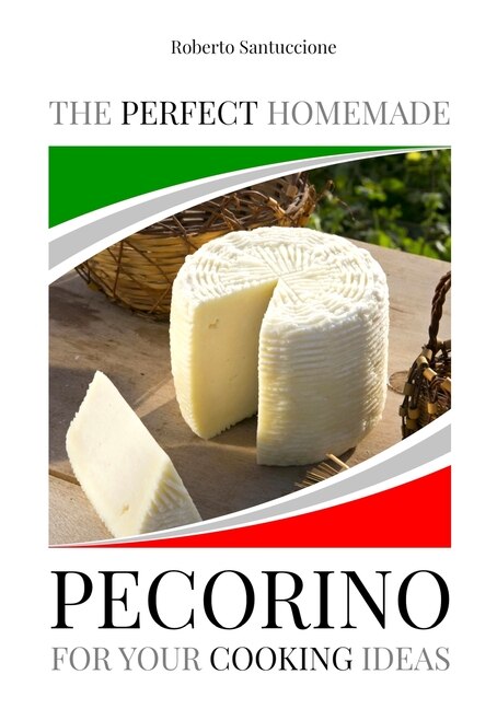 Front cover_The Perfect Homemade Pecorino for Your Cooking Ideas