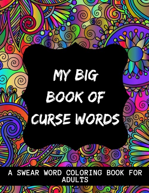 My Big Book Of Curse Words: swear word coloring book for adults large print mandala patterns - Great for relieving stress ... - help to fight anxiety & negative emotions