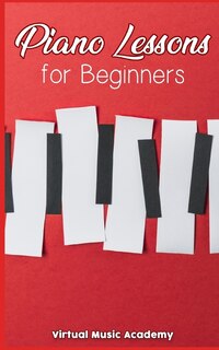 Piano Lessons for Beginners: Easy Visual Guide To Learn to Play The Piano