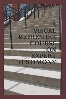 Front cover_A Visual Refresher Course on Expert Testimony