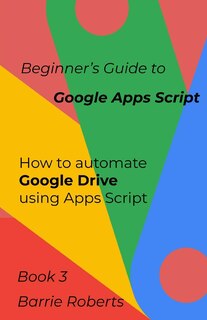 Front cover_Beginner's Guide to Google Apps Script 3 - Drive