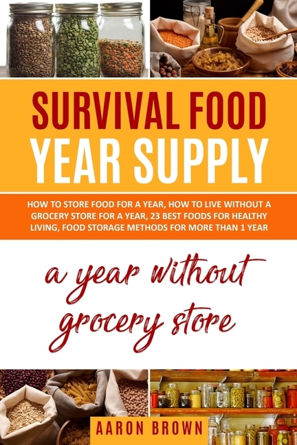 Survival Food Year Supply: How To Store Food For A Year, How To Live Without A Grocery Store For A Year, 23 Best Foods For Hea