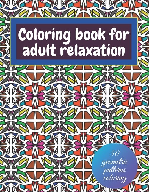 Front cover_Geometric coloring books for adults relaxation - 50 geometric patterns coloring