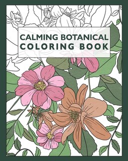 Calming Botanical Coloring Book: 25 Realistic Flower & Floral Pattern Illustrations For Adults