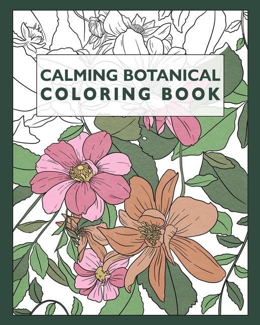 Calming Botanical Coloring Book: 25 Realistic Flower & Floral Pattern Illustrations For Adults