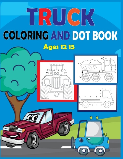 Truck Coloring and Dot Book Ages 12-15: Connect the dots and coloring Activity for kids