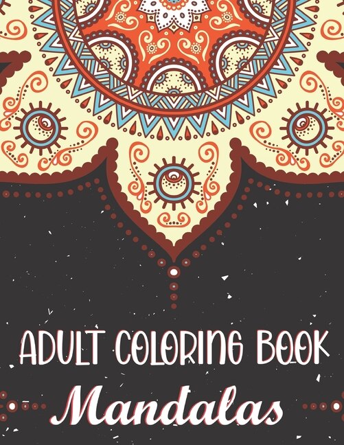 Adult Coloring Book - Mandalas: An Adult Coloring Book with Fun, Easy, and Relaxing Mandalas. Improve Your Mind.