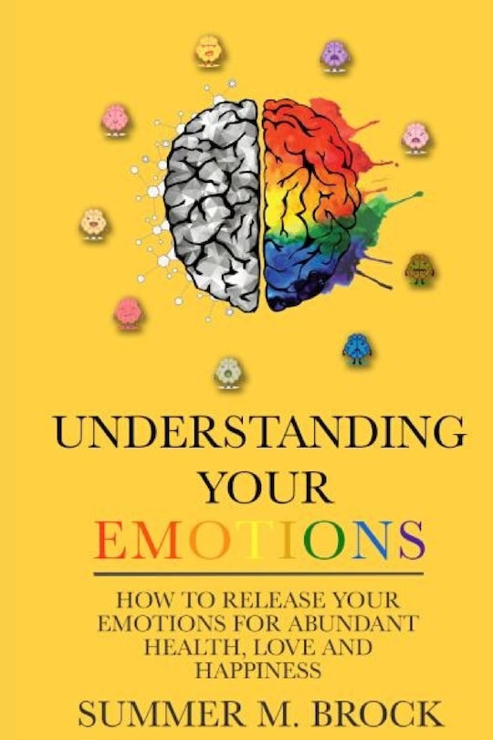 Understanding Your Emotions: A Simple Guide on How to Master your Emotions for Abundant Health Love and Happiness
