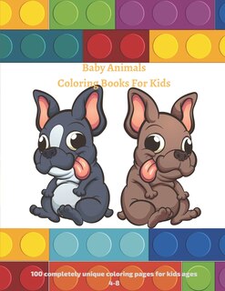 Baby Animals Coloring Books For Kids - 100 completely unique coloring pages for kids ages 4-8: Coloring Book for Young Boys & Girls