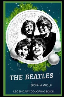 The Beatles Legendary Coloring Book: Relax And Unwind Your Emotions With Our Inspirational And Affirmative Designs