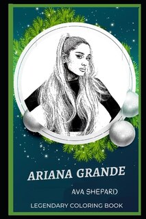 Ariana Grande Legendary Coloring Book: Relax And Unwind Your Emotions With Our Inspirational And Affirmative Designs