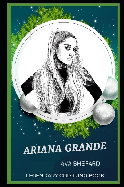 Ariana Grande Legendary Coloring Book: Relax And Unwind Your Emotions With Our Inspirational And Affirmative Designs