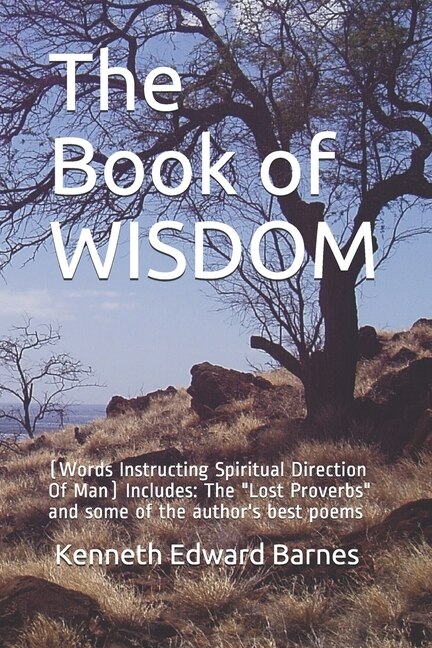 The Book of WISDOM: (Words Instructing Spiritual Direction Of Man) Includes: The Lost Proverbs and some of the author's best poems