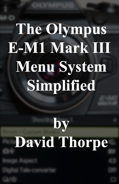 Front cover_The Olympus E-M1 Mark III Menu System Simplified