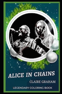 Alice In Chains Legendary Coloring Book: Relax And Unwind Your Emotions With Our Inspirational And Affirmative Designs