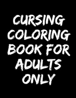 cursing coloring book for adults only: adult swear word coloring book and pencils, cursing coloring book for adults, cussing coloring books, cursing coloring book, adult swear word coloring book and pencils, curse word pens