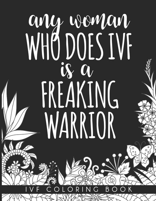 Any Woman Who Does IVF is a Freaking Warrior: In Vitro Fertilization Coloring Book For Adults and Stress Relief Book