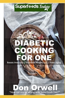 Diabetic Cooking For One: Over 75 Diabetes Type 2 Recipes full of Antioxidants and Phytochemicals