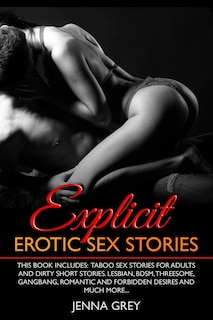 Explicit Erotic Sex Stories: This book includes: Taboo Sex Stories for Adults and Dirty Short Stories. Lesbian, BDSM, Threesome, Gangbang, Romantic and Forbidden Desires And Much More...