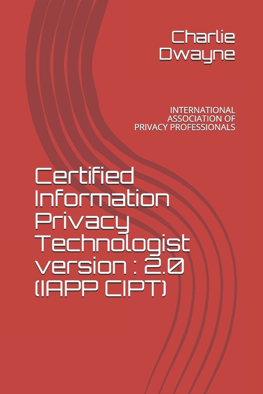 Certified Information Privacy Technologist version: 2.0 (Iapp Cipt): International Association of Privacy Professionals