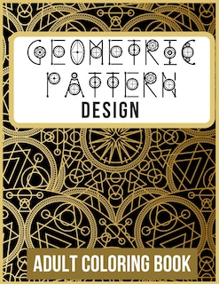 Geometric Pattern and Design Adult Coloring Book: +60 Amazing Geometric Pattern and Design For adults That are inspired for Meditation, Stress Relief, and Relaxation (Volume 1) 8.5 x 11 Dimensions Large Print