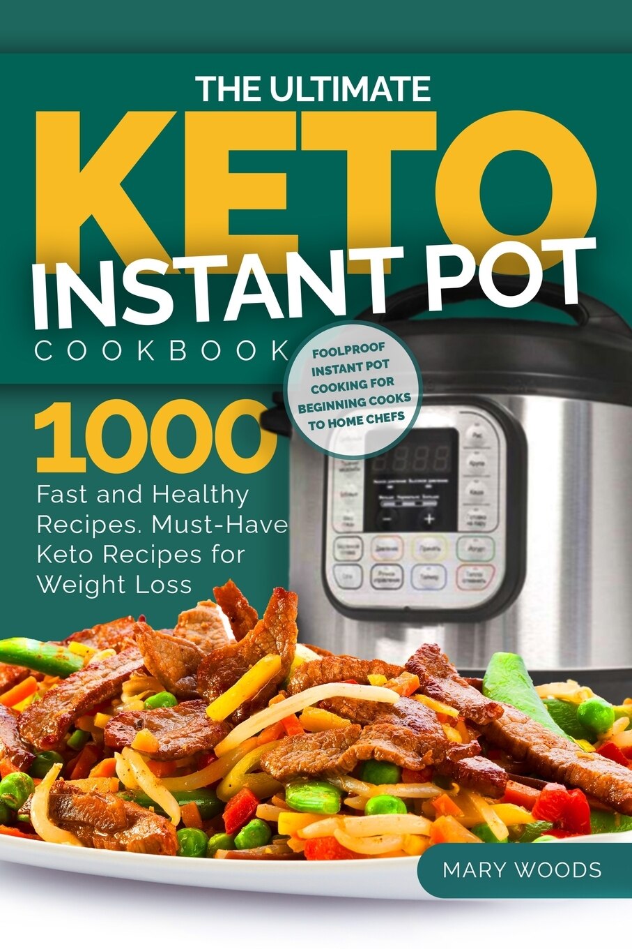 The Ultimate Keto Instant Pot Cookbook 1000 Fast And Healthy Recipes. Must have Keto Recipes For Weight Loss Foolproof Instant Pot Cooking For Beginner Cooks To Home Chefs. Book By Mary Woods tp