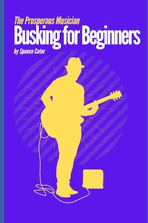 The Prosperous Musician: Busking for Beginners