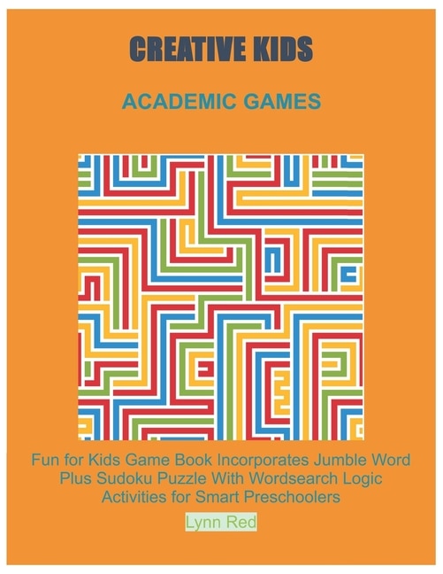 Creative Kids Academic Games: Fun for Kids Game Book Incorporates Jumble Word Plus Sudoku Puzzle With Wordsearch Logic Activities for Smart Preschoolers