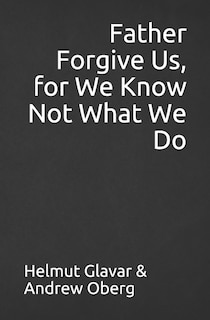 Couverture_Father Forgive Us, for We Know Not What We Do