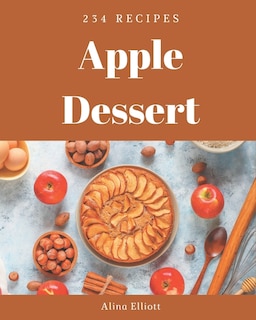 234 Apple Dessert Recipes: Making More Memories in your Kitchen with Apple Dessert Cookbook!