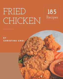 185 Fried Chicken Recipes: Enjoy Everyday With Fried Chicken Cookbook!