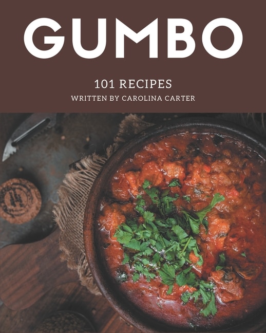 101 Gumbo Recipes: Not Just a Gumbo Cookbook!