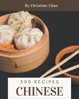 300 Chinese Recipes: From The Chinese Cookbook To The Table