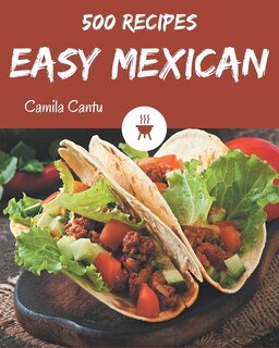 500 Easy Mexican Recipes: Everything You Need in One Easy Mexican Cookbook!
