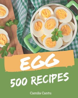 500 Egg Recipes: Egg Cookbook - All The Best Recipes You Need are Here!
