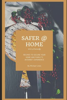 Safer @ Home with pfSense(R): Recipes to secure your home and family's internet experience