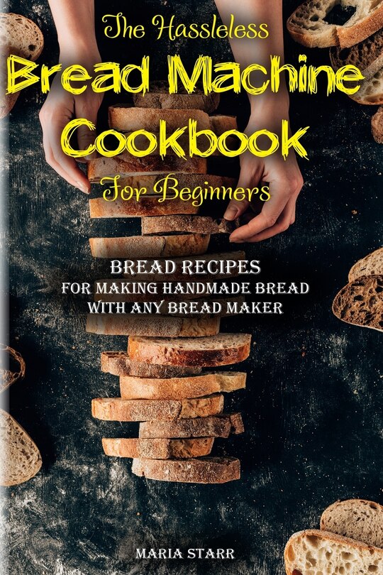 Front cover_The Hassleless Bread Machine Cookbook for Beginners