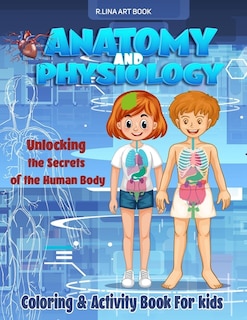 Anatomy and Physiology Coloring & Activity Book For kids: Unlocking The Secrets Of The Human Body, My First Medical Book