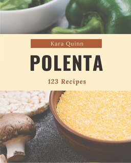 123 Polenta Recipes: A Polenta Cookbook for Effortless Meals