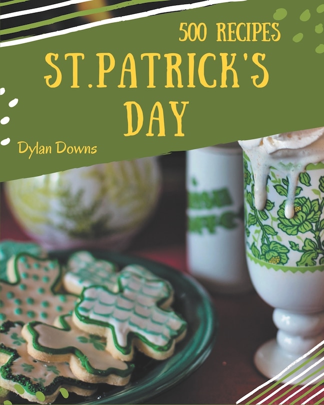 500 St. Patrick's Day Recipes: A Highly Recommended St. Patrick's Day Cookbook