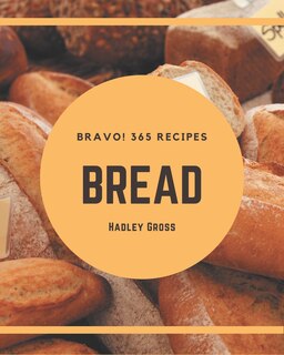 Bravo! 365 Bread Recipes: An Inspiring Bread Cookbook for You