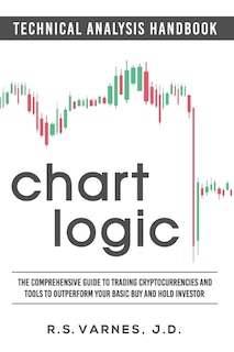 Chart Logic - Technical Analysis Handbook (Black and White Edition): The Comprehensive Guide to Trading Cryptocurrencies and Tools to Outperform Your Basic Buy and Hold Investor