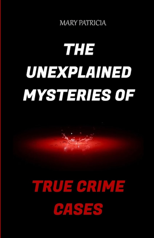 Couverture_The Unexplained Mysteries Of True Crime Cases